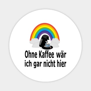 Ohne Kaffee wär ich gar nicht hier Magnet